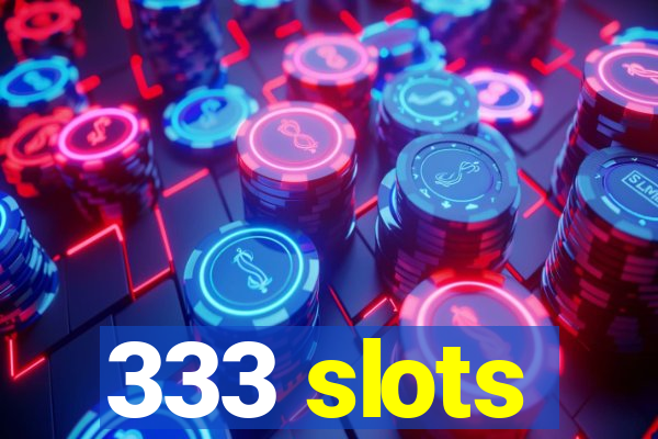 333 slots